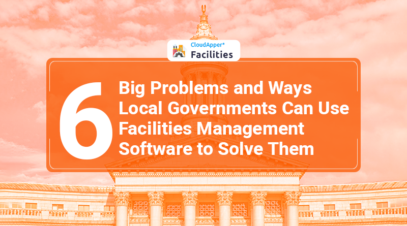 6-Big-Problems-and-Ways-Local-Governments-Can-Use-Facilities-Management-Software-to-Solve-Them