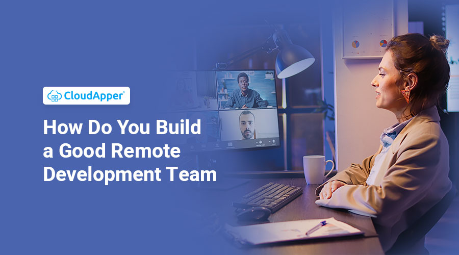 How Do You Build a Good Remote Development Team?